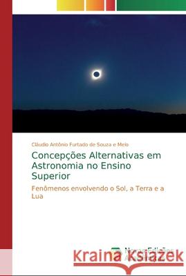 Concepções Alternativas em Astronomia no Ensino Superior Furtado de Souza E. Melo, Cláudio Antôn 9786139743117