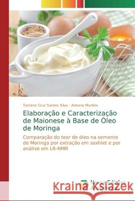 Elaboração e Caracterização de Maionese à Base de Óleo de Moringa Cruz Santos Silva, Tamires 9786139743216 Novas Edicioes Academicas