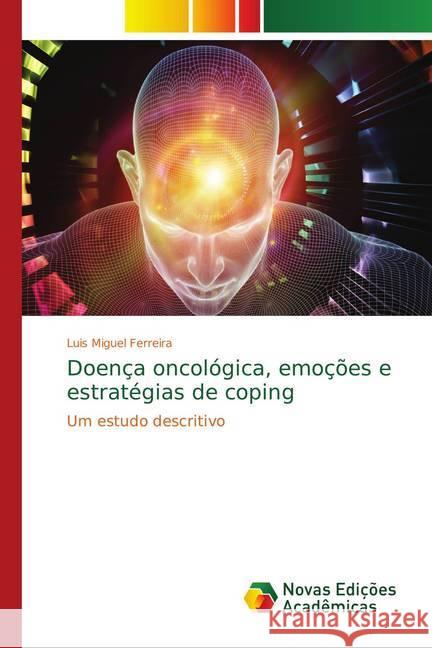 Doença oncológica, emoções e estratégias de coping : Um estudo descritivo Ferreira, Luis Miguel 9786139743896