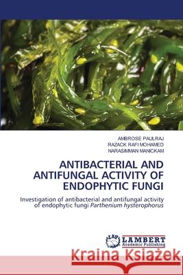 ANTIBACTERIAL AND ANTIFUNGAL ACTIVITY OF ENDOPHYTIC FUNGI PAULRAJ, AMBROSE, MOHAMED, RAZACK RAFI, Manickam, Narasimman 9786139744299