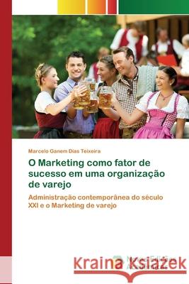 O Marketing como fator de sucesso em uma organização de varejo Ganem Dias Teixeira, Marcelo 9786139745500