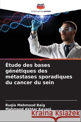 Étude des bases génétiques des métastases sporadiques du cancer du sein Baig, Ruqia Mahmood, Kayani, Mahmood Akhtar 9786139746033