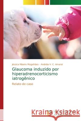 Glaucoma induzido por hiperadrenocorticismo iatrogênico Ribeiro Magalhães, Jéssica 9786139746163