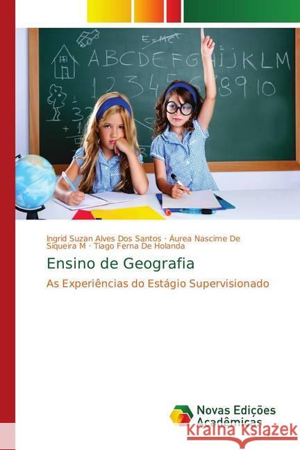 Ensino de Geografia : As Experiências do Estágio Supervisionado Alves Dos Santos, Ingrid Suzan; De Siqueira M, Áurea Nascime; De Holanda, Tiago Ferna 9786139747962