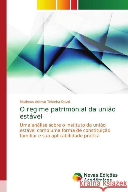 O regime patrimonial da união estável : Uma análise sobre o instituto da união estável como uma forma de constituição familiar e sua aplicabilidade prática Teixeira David, Matheus Afonso 9786139748051