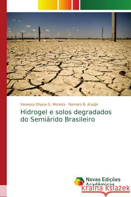 Hidrogel e solos degradados do Semiárido Brasileiro G. Moreira, Vanessa Ohana; B. Araújo, Romero 9786139748235 Novas Edicioes Academicas