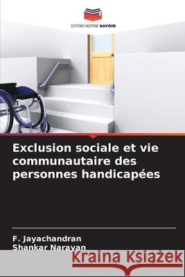 Exclusion sociale et vie communautaire des personnes handicap?es F. Jayachandran Shankar Narayan 9786139748273