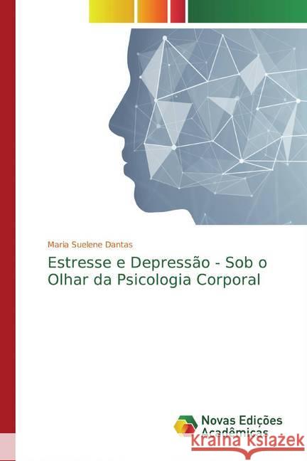 Estresse e Depressão - Sob o Olhar da Psicologia Corporal Dantas, Maria Suelene 9786139748396