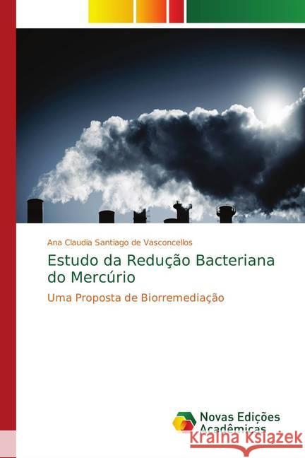 Estudo da Redução Bacteriana do Mercúrio : Uma Proposta de Biorremediação Santiago de Vasconcellos, Ana Claudia 9786139748518