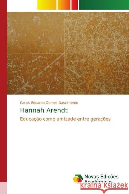 Hannah Arendt : Educação como amizade entre gerações Nascimento, Carlos Eduardo Gomes 9786139748679