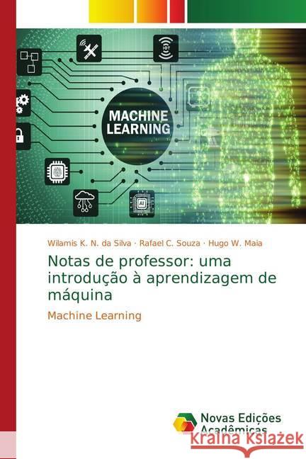 Notas de professor: uma introdução à aprendizagem de máquina : Machine Learning Silva, Wilamis K. N. da; Souza, Rafael C.; Maia, Hugo W. 9786139748716