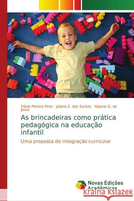 As brincadeiras como prática pedagógica na educação infantil : Uma proposta de integração curricular Pereira Pires, Flávio; E. dos Santos, Juliana; G. de Jesus, Naiane 9786139748839