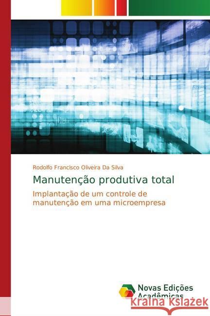 Manutenção produtiva total : Implantação de um controle de manutenção em uma microempresa Oliveira Da Silva, Rodolfo Francisco 9786139749225