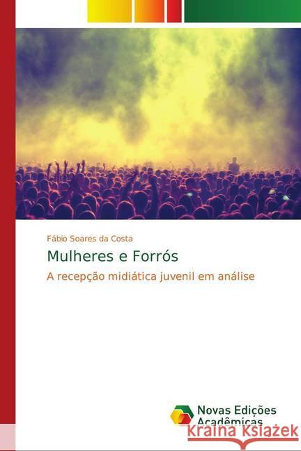 Mulheres e Forrós : A recepção midiática juvenil em análise Soares da Costa, Fábio 9786139749423