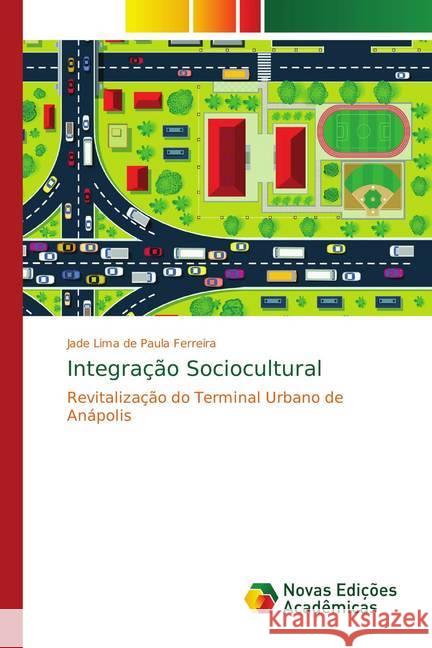 Integração Sociocultural : Revitalização do Terminal Urbano de Anápolis Lima de Paula Ferreira, Jade 9786139749768