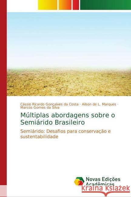 Múltiplas abordagens sobre o Semiárido Brasileiro : Semiárido: Desafios para conservação e sustentabilidade Ricardo G. da Costa, Cássio; L. Marques, Ailson de; da Silva, Marcos Gomes 9786139750160