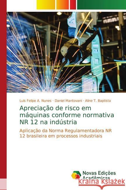 Apreciação de risco em máquinas conforme normativa NR 12 na indústria : Aplicação da Norma Regulamentadora NR 12 brasileira em processos industriais A. Nunes, Luis Felipe; Mantovani, Daniel; Baptista, Aline T. 9786139750450
