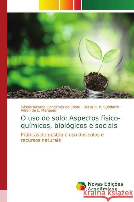 O uso do solo: Aspectos físico-químicos, biológicos e sociais : Práticas de gestão e uso dos solos e recursos naturais Ricardo Gonçalves da Costa, Cássio; Suddarth, Stella R. P.; Marques, Ailson de L. 9786139751884
