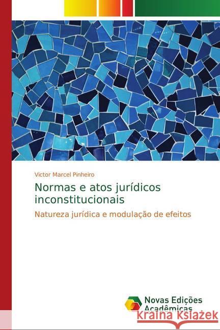 Normas e atos jurídicos inconstitucionais : Natureza jurídica e modulação de efeitos Pinheiro, Victor Marcel 9786139752249