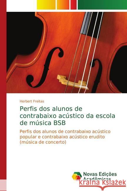 Perfis dos alunos de contrabaixo acústico da escola de música BSB : Perfis dos alunos de contrabaixo acústico popular e contrabaixo acústico erudito (música de concerto) Freitas, Herbert 9786139752423