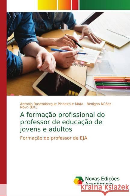 A formação profissional do professor de educação de jovens e adultos : Formação do professor de EJA Pinheiro e Mota, Antonio Rosembergue 9786139753888 Novas Edicioes Academicas