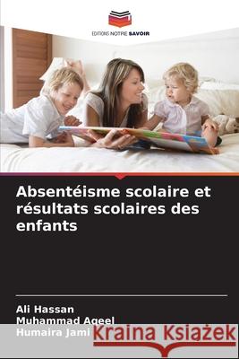 Absentéisme scolaire et résultats scolaires des enfants Hassan, Ali, Aqeel, Muhammad, Jami, Humaira 9786139754205