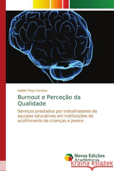 Burnout e Perceção da Qualidade : Serviços prestados por trabalhadores de equipas educativas em instituições de acolhimento de crianças e jovens Ferreira, Helder Pires 9786139754991