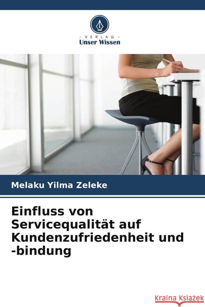 Einfluss von Servicequalität auf Kundenzufriedenheit und -bindung Zeleke, Melaku Yilma 9786139755585 Verlag Unser Wissen