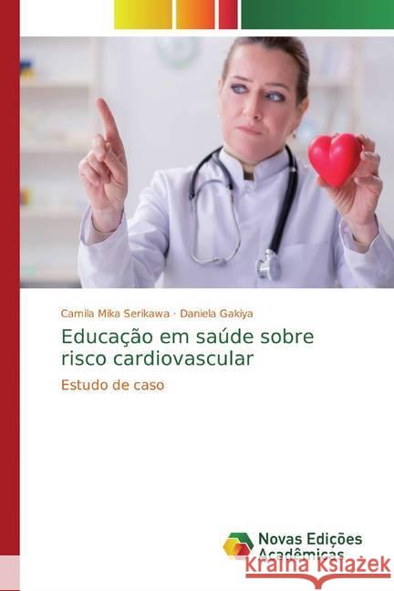 Educação em saúde sobre risco cardiovascular : Estudo de caso Serikawa, Camila Mika; Gakiya, Daniela 9786139755646 Novas Edicioes Academicas