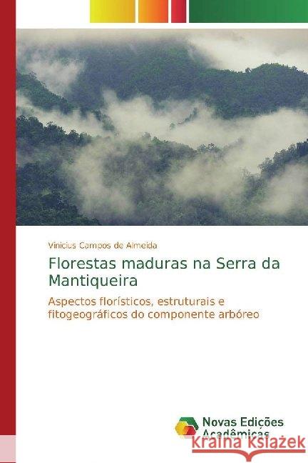 Florestas maduras na Serra da Mantiqueira : Aspectos florísticos, estruturais e fitogeográficos do componente arbóreo Campos de Almeida, Vinicius 9786139755875