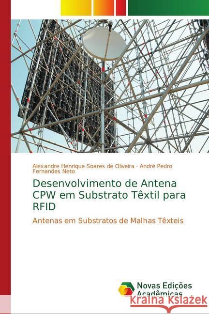 Desenvolvimento de Antena CPW em Substrato Têxtil para RFID : Antenas em Substratos de Malhas Têxteis Soares de Oliveira, Alexandre Henrique; Fernandes Neto, André Pedro 9786139756124