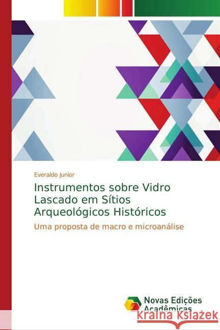 Instrumentos sobre Vidro Lascado em Sítios Arqueológicos Históricos : Uma proposta de macro e microanálise Junior, Everaldo 9786139757046
