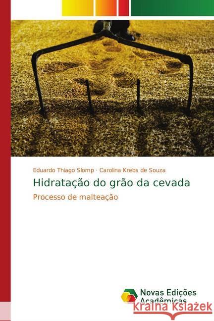 Hidratação do grão da cevada : Processo de malteação Thiago Slomp, Eduardo; Krebs de Souza, Carolina 9786139757145 Novas Edicioes Academicas