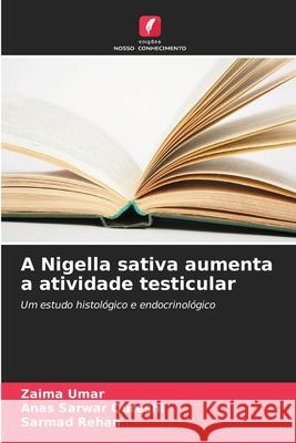 A Nigella sativa aumenta a atividade testicular Zaima Umar Anas Sarwar Qureshi Sarmad Rehan 9786139757190