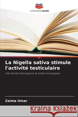 La Nigella sativa stimule l'activit? testiculaire Zaima Umar 9786139757343