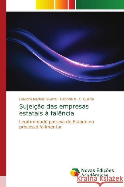 Sujeição das empresas estatais à falência : Legitimidade passiva do Estado no processo falimentar Martins Guerra, Evandro; M. C. Guerra, Gabriela 9786139757824