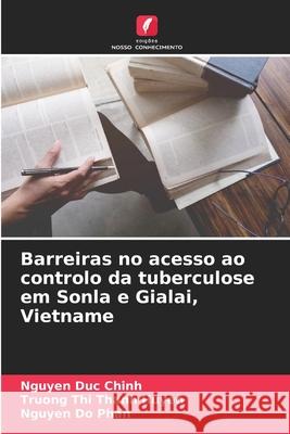Barreiras no acesso ao controlo da tuberculose em Sonla e Gialai, Vietname Nguyen Du Truong Th Nguyen D 9786139758128