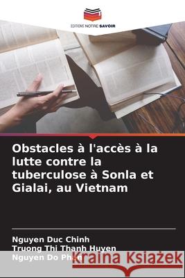 Obstacles ? l'acc?s ? la lutte contre la tuberculose ? Sonla et Gialai, au Vietnam Nguyen Du Truong Th Nguyen D 9786139758500