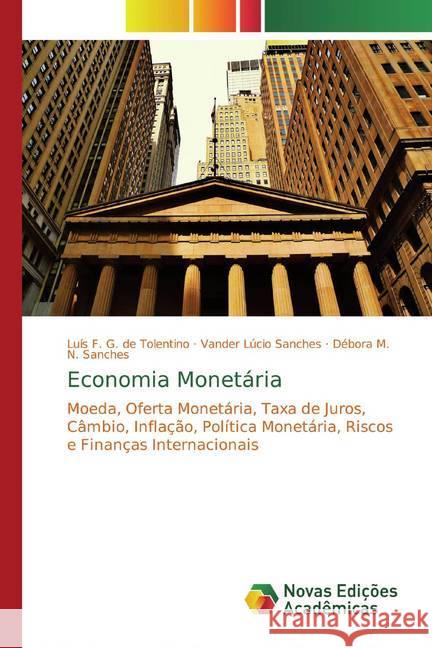 Economia Monetária : Moeda, Oferta Monetária, Taxa de Juros, Câmbio, Inflação, Política Monetária, Riscos e Finanças Internacionais Tolentino, Luís F. G. de; Sanches, Vander Lúcio; Sanches, Débora M. N. 9786139759156