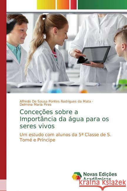 Conceções sobre a Importância da água para os seres vivos : Um estudo com alunos da 5ª Classe de S. Tomé e Príncipe De Sousa Pontes Rodrigues da Mata, Alfredo; Maria Pires, Delmina 9786139759446