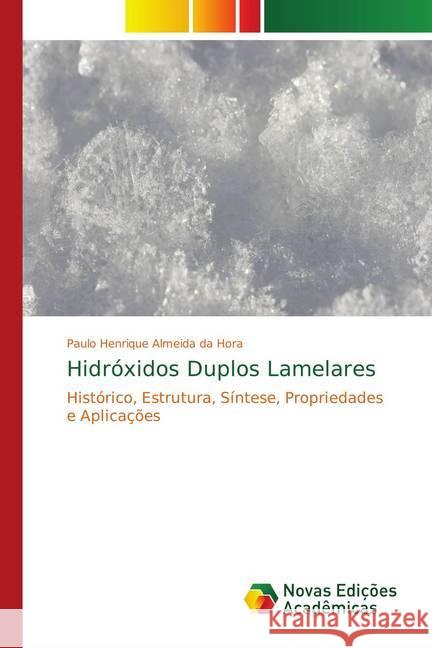 Hidróxidos Duplos Lamelares : Histórico, Estrutura, Síntese, Propriedades e Aplicações Almeida da Hora, Paulo Henrique 9786139760718