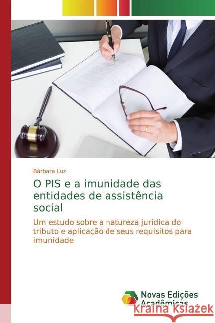 O PIS e a imunidade das entidades de assistência social : Um estudo sobre a natureza jurídica do tributo e aplicação de seus requisitos para imunidade Luz, Bárbara 9786139760800 Novas Edicioes Academicas