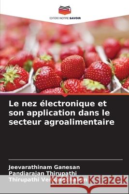 Le nez électronique et son application dans le secteur agroalimentaire Ganesan, Jeevarathinam, Thirupathi, Pandiarajan, Venkatachalam, Thirupathi 9786139760923