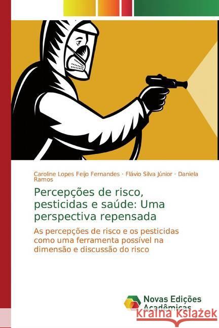 Percepções de risco, pesticidas e saúde: Uma perspectiva repensada : As percepções de risco e os pesticidas como uma ferramenta possível na dimensão e discussão do risco Lopes Feijo Fernandes, Caroline; Silva Júnior, Flávio; Ramos, Daniela 9786139761760 Novas Edicioes Academicas