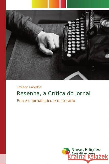 Resenha, a Crítica do Jornal : Entre o jornalístico e o literário Carvalho, Emiliana 9786139761814