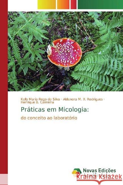 Práticas em Micologia: : do conceito ao laboratório Rêgo da Silva, Kelly Maria; X. Rodrigues, Aldenora M.; B. Caminha, Henrique 9786139762132