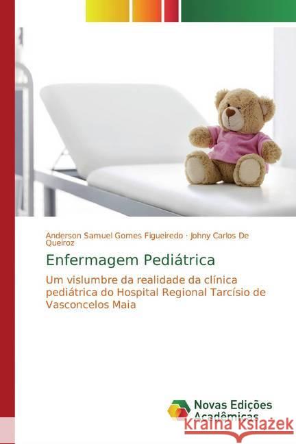 Enfermagem Pediátrica : Um vislumbre da realidade da clínica pediátrica do Hospital Regional Tarcísio de Vasconcelos Maia Gomes Figueiredo, Anderson Samuel; De Queiroz, Johny Carlos 9786139762873