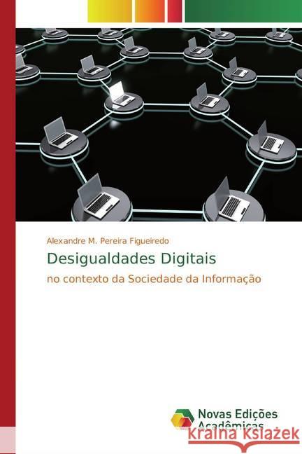 Desigualdades Digitais : no contexto da Sociedade da Informação Figueiredo, Alexandre M. Pereira 9786139763559