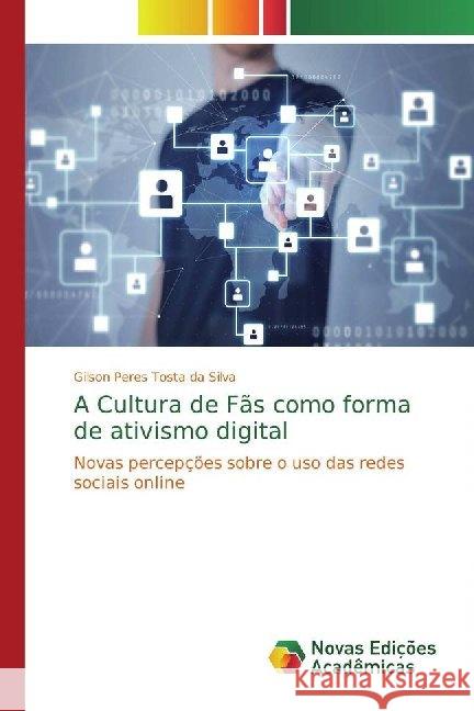 A Cultura de Fãs como forma de ativismo digital : Novas percepções sobre o uso das redes sociais online Peres Tosta da Silva, Gilson 9786139764044