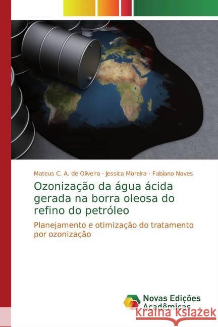 Ozonização da água ácida gerada na borra oleosa do refino do petróleo : Planejamento e otimização do tratamento por ozonização C. A. de Oliveira, Mateus; Moreira, Jessica; Naves, Fabiano 9786139764518